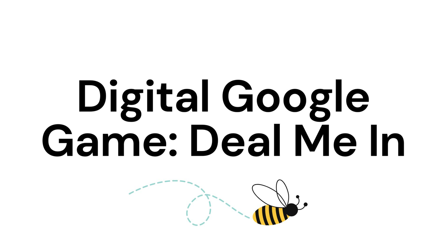 Digital Google Game: Deal Me In