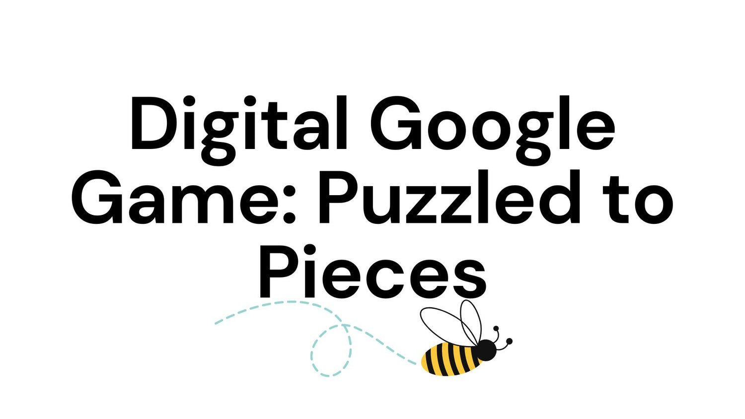 Digital Google Game: Puzzled to Pieces